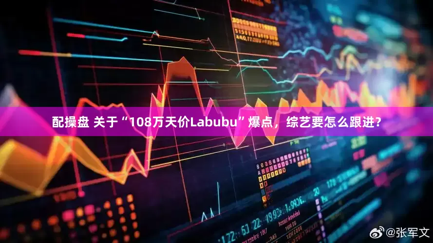 配操盘 关于“108万天价Labubu”爆点，综艺要怎么跟进？