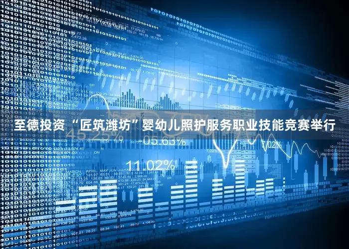 至德投资 “匠筑潍坊”婴幼儿照护服务职业技能竞赛举行