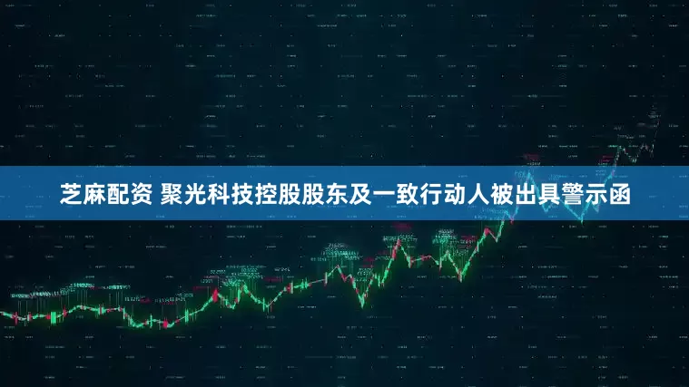 芝麻配资 聚光科技控股股东及一致行动人被出具警示函